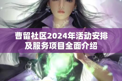 曹留社区2024年活动安排及服务项目全面介绍