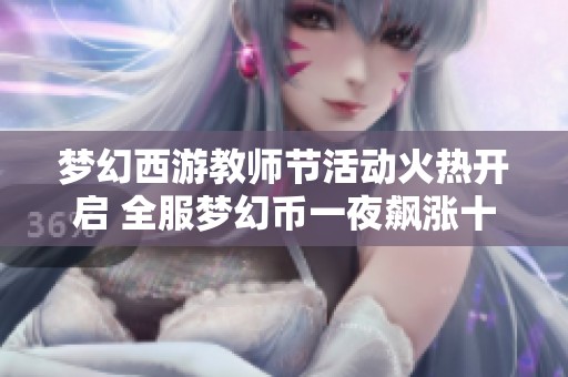 梦幻西游教师节活动火热开启 全服梦幻币一夜飙涨十元之多