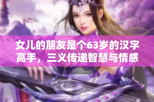 女儿的朋友是个63岁的汉字高手，三义传递智慧与情感