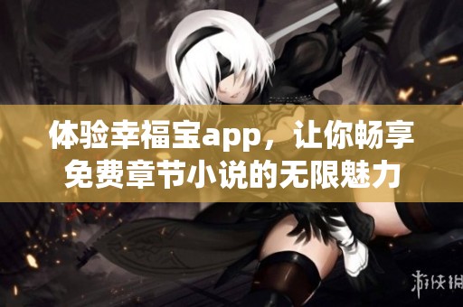 体验幸福宝app，让你畅享免费章节小说的无限魅力