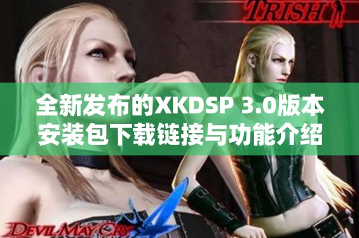 全新发布的XKDSP 3.0版本安装包下载链接与功能介绍