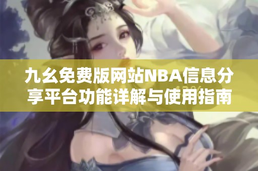 九幺免费版网站NBA信息分享平台功能详解与使用指南