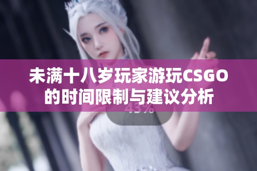 未满十八岁玩家游玩CSGO的时间限制与建议分析