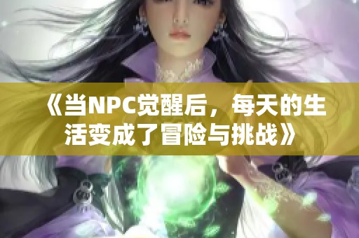 《当NPC觉醒后，每天的生活变成了冒险与挑战》