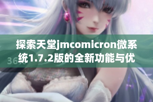 探索天堂jmcomicron微系统1.7.2版的全新功能与优化体验