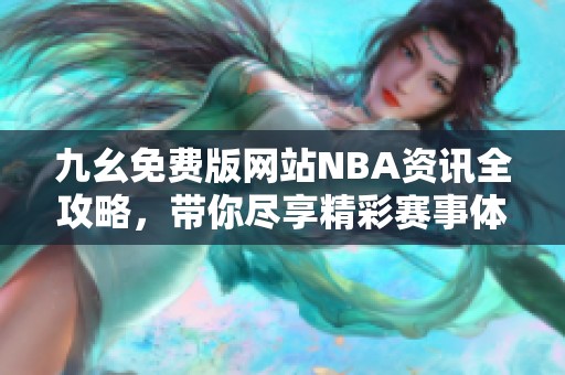 九幺免费版网站NBA资讯全攻略，带你尽享精彩赛事体验