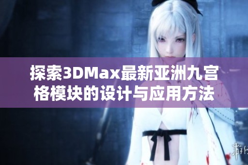 探索3DMax最新亚洲九宫格模块的设计与应用方法