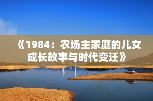 《1984：农场主家庭的儿女成长故事与时代变迁》