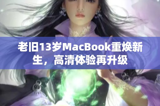 老旧13岁MacBook重焕新生，高清体验再升级