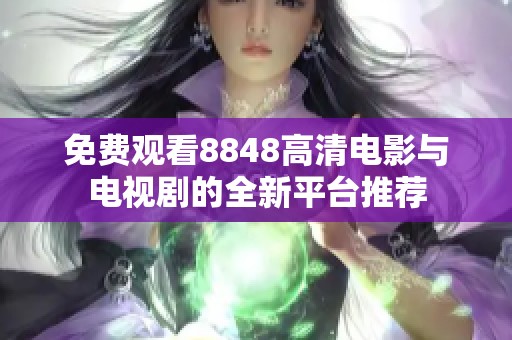 免费观看8848高清电影与电视剧的全新平台推荐