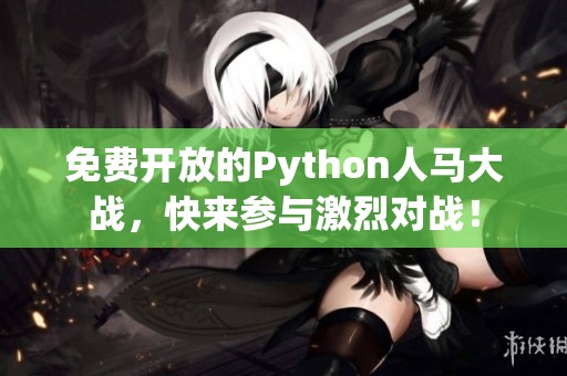 免费开放的Python人马大战，快来参与激烈对战！