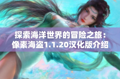 探索海洋世界的冒险之旅：像素海盗1.1.20汉化版介绍