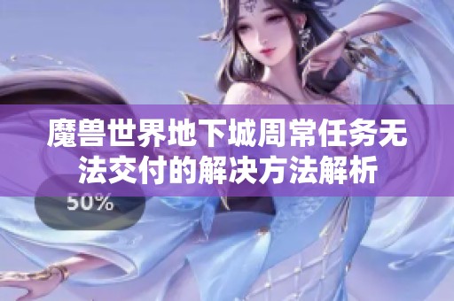 魔兽世界地下城周常任务无法交付的解决方法解析