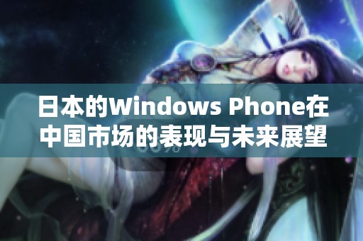 日本的Windows Phone在中国市场的表现与未来展望分析