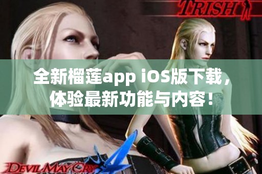 全新榴莲app iOS版下载，体验最新功能与内容！