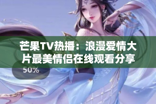 芒果TV热播：浪漫爱情大片最美情侣在线观看分享