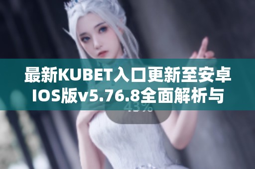 最新KUBET入口更新至安卓IOS版v5.76.8全面解析与下载指南