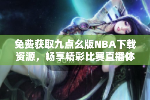 免费获取九点幺版NBA下载资源，畅享精彩比赛直播体验