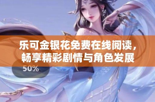 乐可金银花免费在线阅读，畅享精彩剧情与角色发展