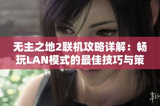 无主之地2联机攻略详解：畅玩LAN模式的最佳技巧与策略