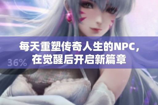 每天重塑传奇人生的NPC，在觉醒后开启新篇章