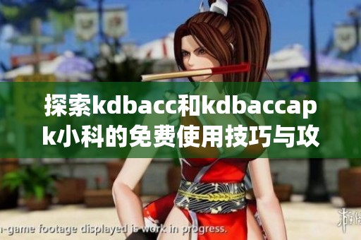 探索kdbacc和kdbaccapk小科的免费使用技巧与攻略