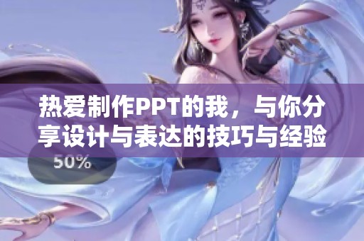 热爱制作PPT的我，与你分享设计与表达的技巧与经验