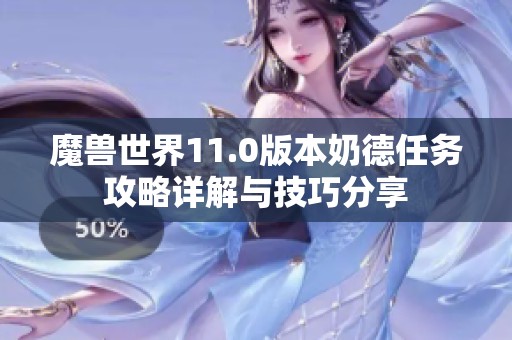 魔兽世界11.0版本奶德任务攻略详解与技巧分享