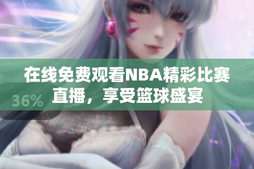 在线免费观看NBA精彩比赛直播，享受篮球盛宴