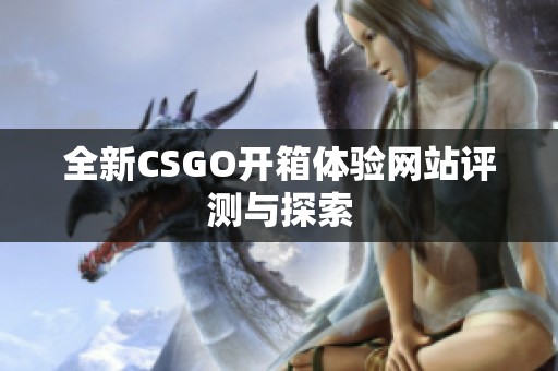 全新CSGO开箱体验网站评测与探索