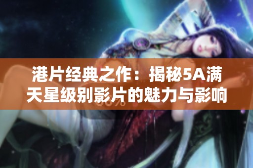 港片经典之作：揭秘5A满天星级别影片的魅力与影响