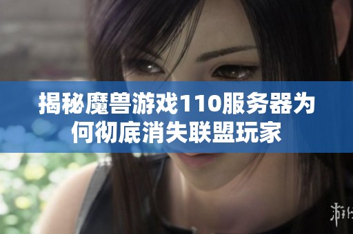 揭秘魔兽游戏110服务器为何彻底消失联盟玩家