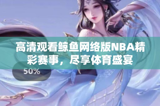 高清观看鲸鱼网络版NBA精彩赛事，尽享体育盛宴