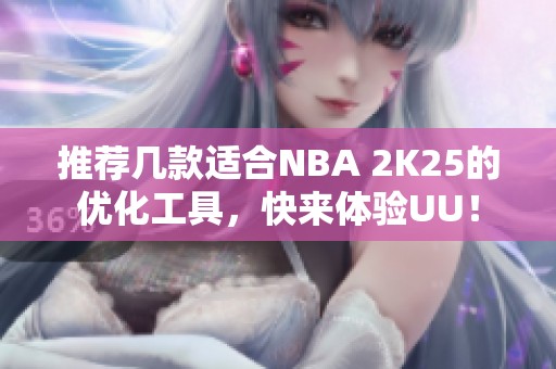 推荐几款适合NBA 2K25的优化工具，快来体验UU！