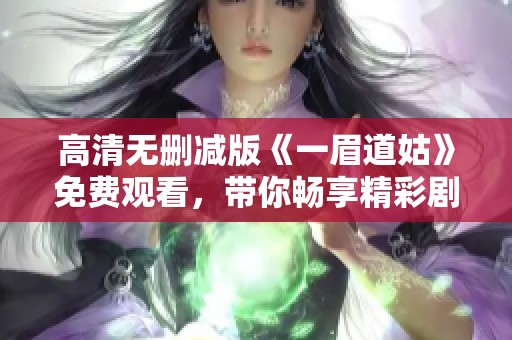 高清无删减版《一眉道姑》免费观看，带你畅享精彩剧情