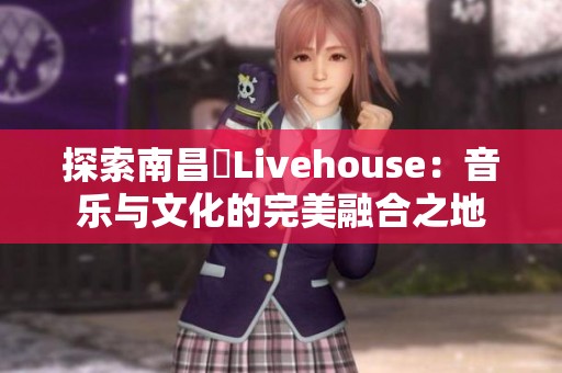 探索南昌響Livehouse：音乐与文化的完美融合之地