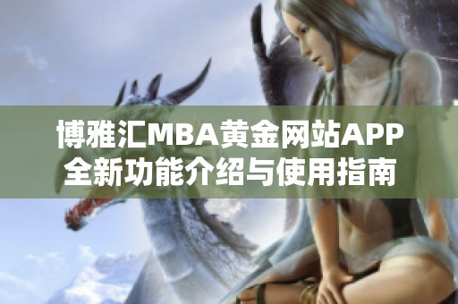 博雅汇MBA黄金网站APP全新功能介绍与使用指南