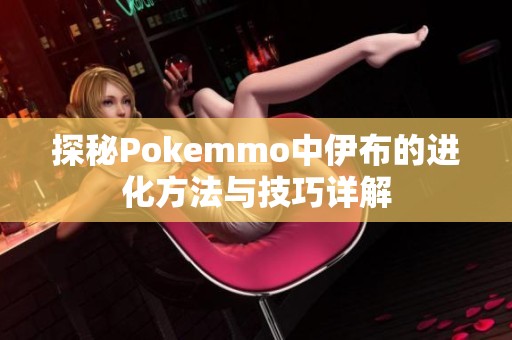 探秘Pokemmo中伊布的进化方法与技巧详解