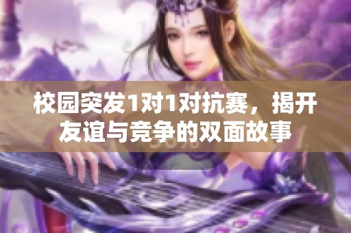 校园突发1对1对抗赛，揭开友谊与竞争的双面故事