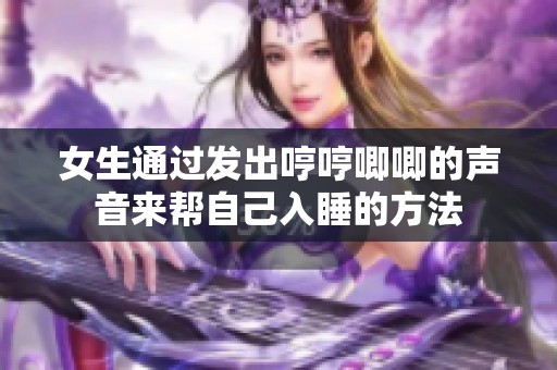 女生通过发出哼哼唧唧的声音来帮自己入睡的方法