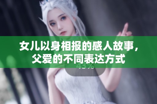 女儿以身相报的感人故事，父爱的不同表达方式