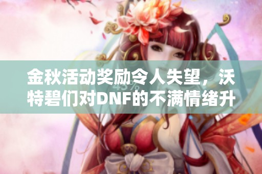 金秋活动奖励令人失望，沃特碧们对DNF的不满情绪升级