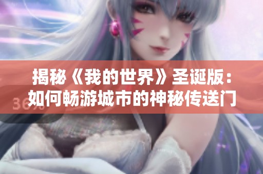 揭秘《我的世界》圣诞版：如何畅游城市的神秘传送门技巧!