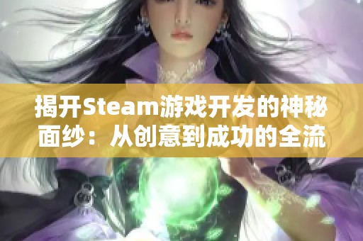 揭开Steam游戏开发的神秘面纱：从创意到成功的全流程解析