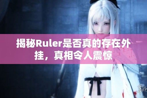 揭秘Ruler是否真的存在外挂，真相令人震惊