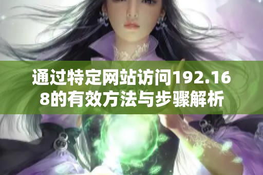 通过特定网站访问192.168的有效方法与步骤解析