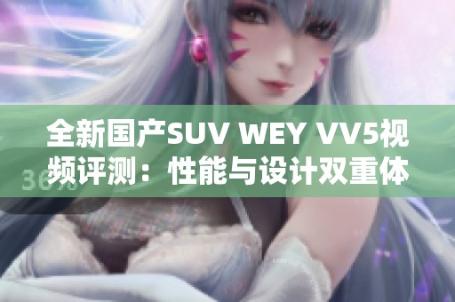 全新国产SUV WEY VV5视频评测：性能与设计双重体验