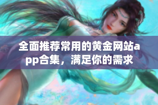 全面推荐常用的黄金网站app合集，满足你的需求