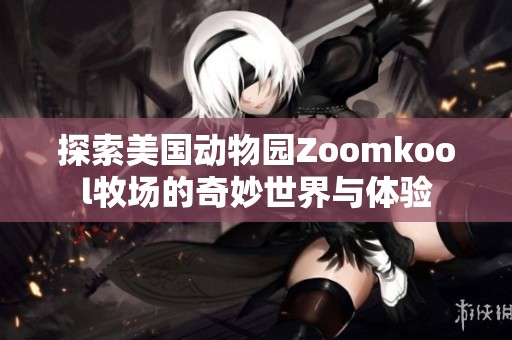 探索美国动物园Zoomkool牧场的奇妙世界与体验