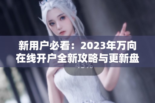 新用户必看：2023年万向在线开户全新攻略与更新盘点